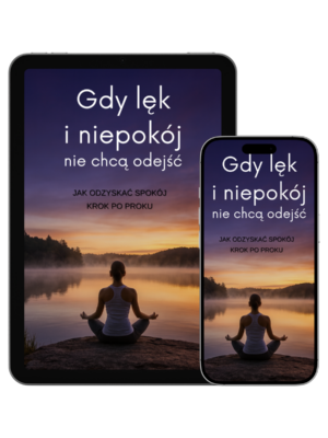 GDY LĘK I NIEPOKÓJ NIE CHCĄ ODEJŚĆ Jak odzyskać spokój krok po kroku