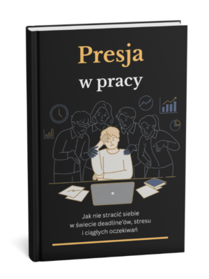 Okładka e-booka „Presja w pracy – jak nie stracić siebie w świecie deadline’ów, stresu i ciągłych oczekiwań