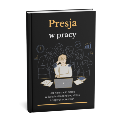 Okładka e-booka „Presja w pracy – jak nie stracić siebie w świecie deadline’ów, stresu i ciągłych oczekiwań