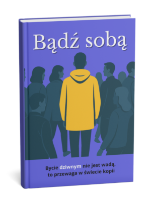 Okładka e-booka „Bądź sobą. Bycie dziwnym to Twoja przewaga” – poradnik o akceptacji siebie i autentyczności