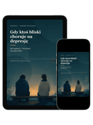 Gdy ktoś bliski choruje na depresję – e-book dla rodziny, partnerów i przyjaciół